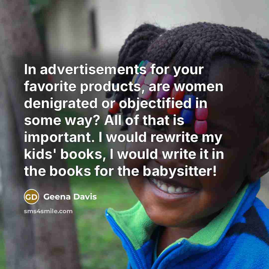 “In advertisements for your favorite products, are women denigrated or…” quote by Geena Davis