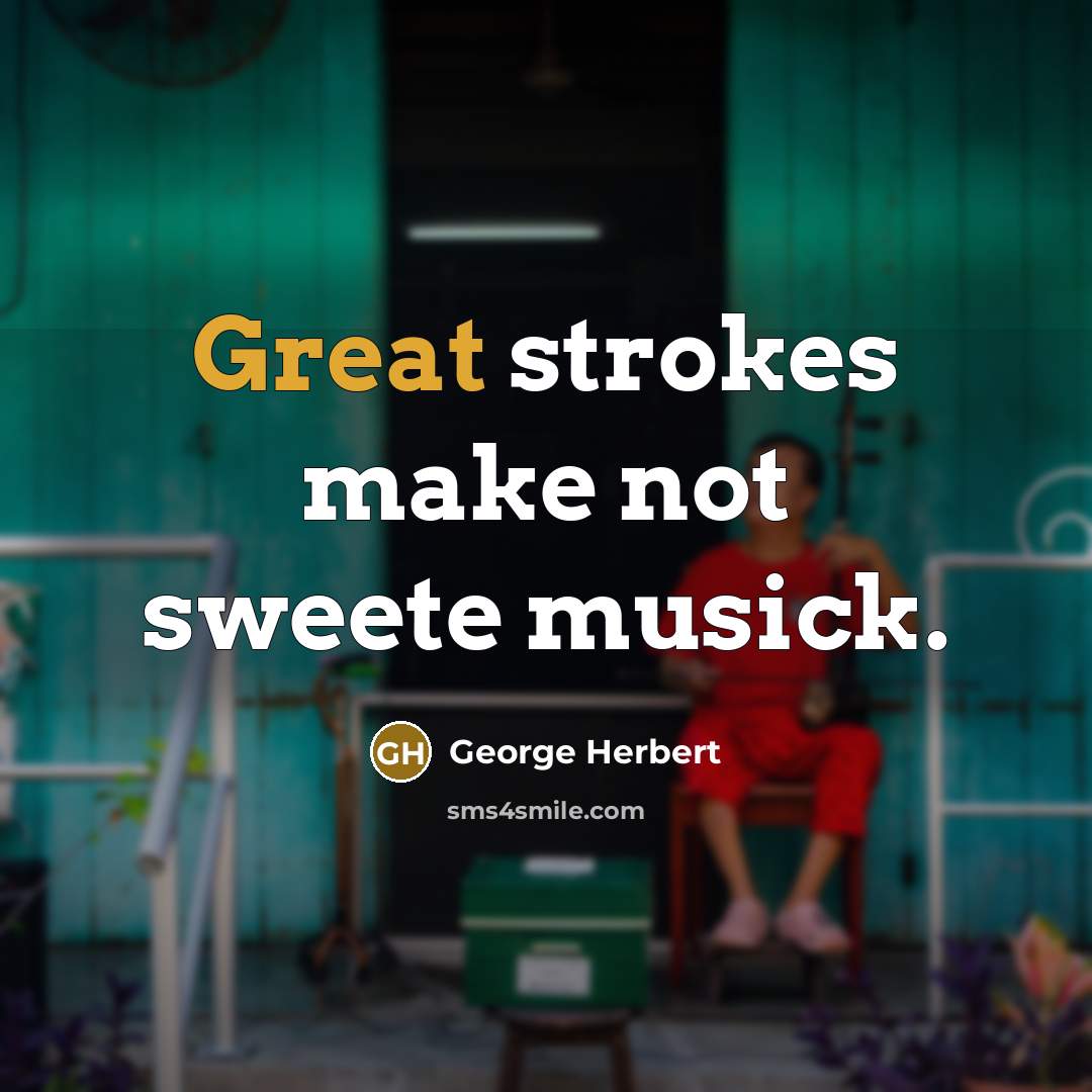 “Great strokes make not sweete musick.…” quote by George Herbert