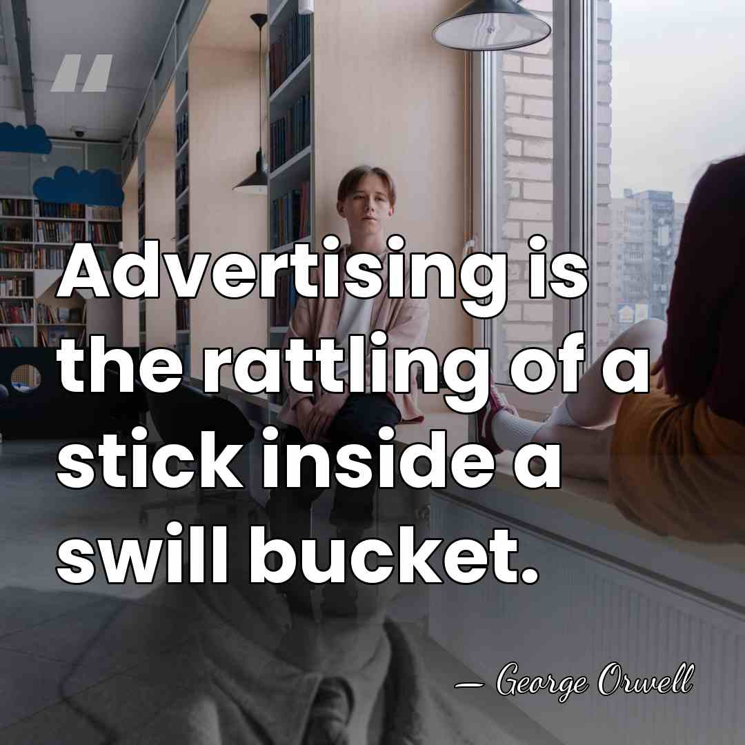 Advertising is the rattling of a stick inside a swill bucket. - George Orwell