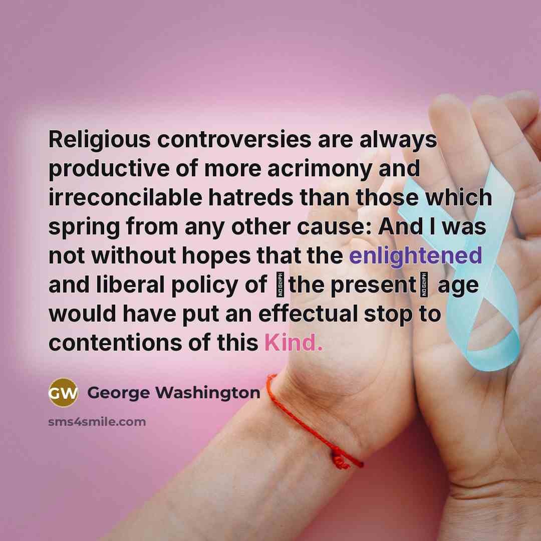 “Religious controversies are always productive of more acrimony and irreconcilable…” quote by George Washington
