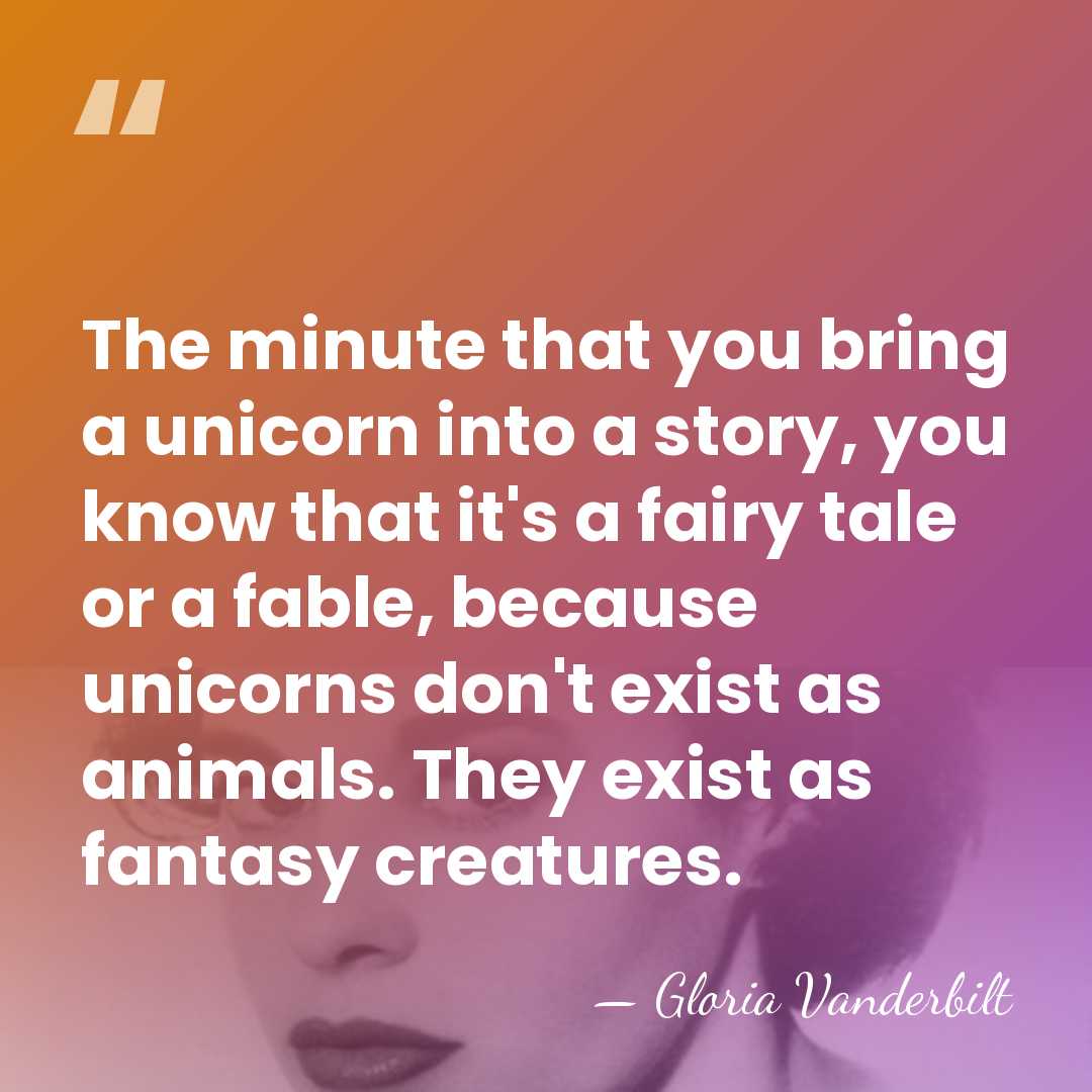 The minute that you bring a unicorn into a story, you know&hellip; - Gloria Vanderbilt