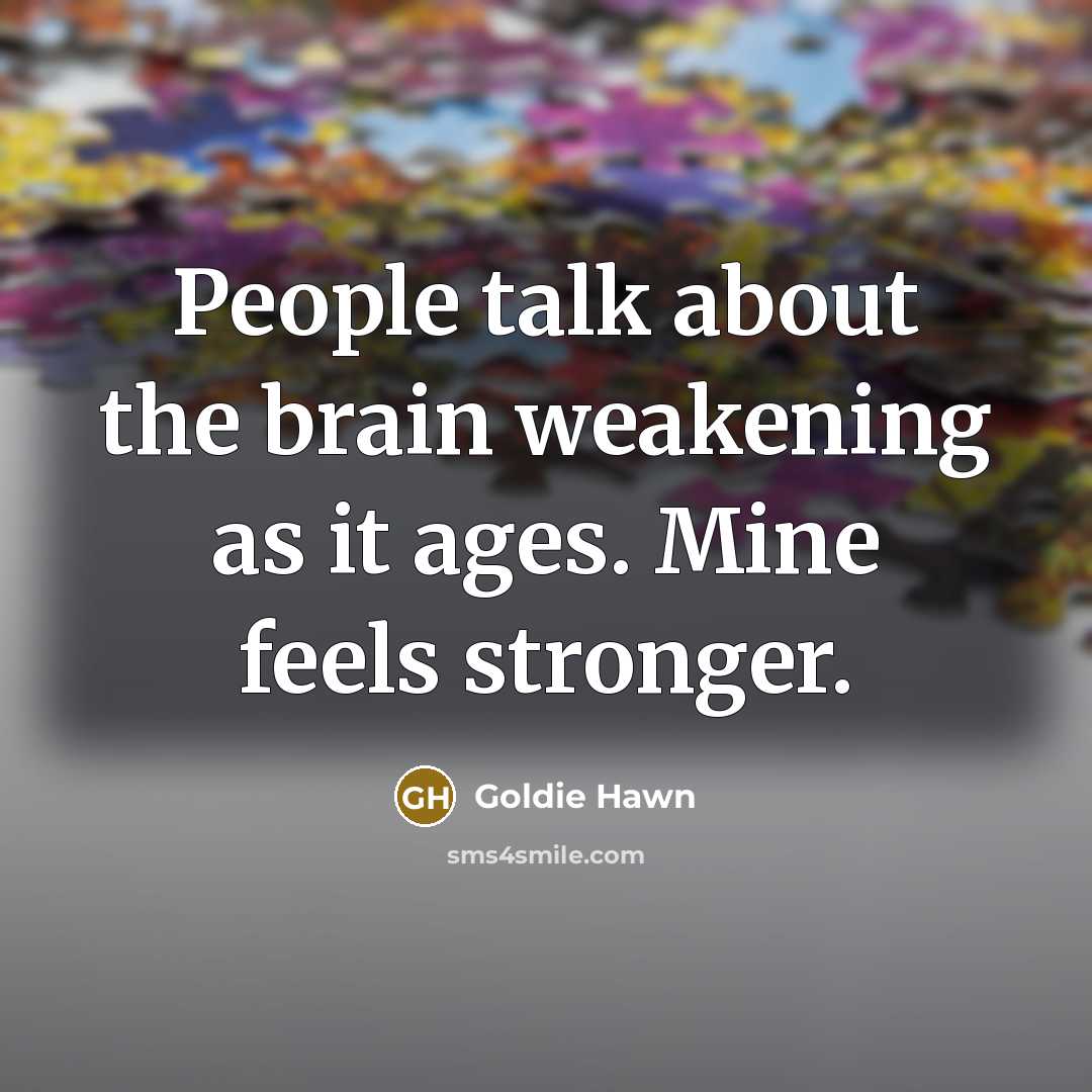 “People talk about the brain weakening as it ages. Mine…” quote by Goldie Hawn