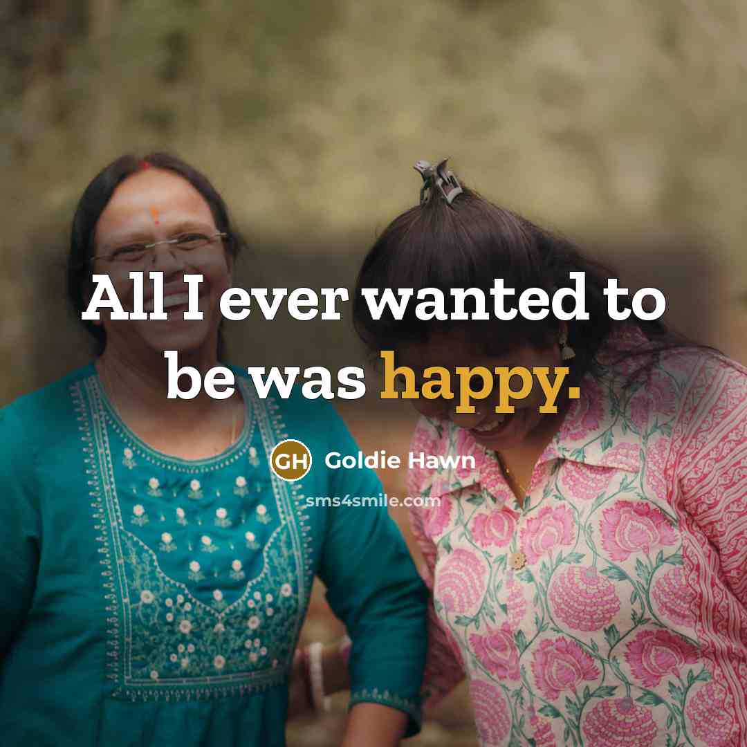 “All I ever wanted to be was happy.…” quote by Goldie Hawn