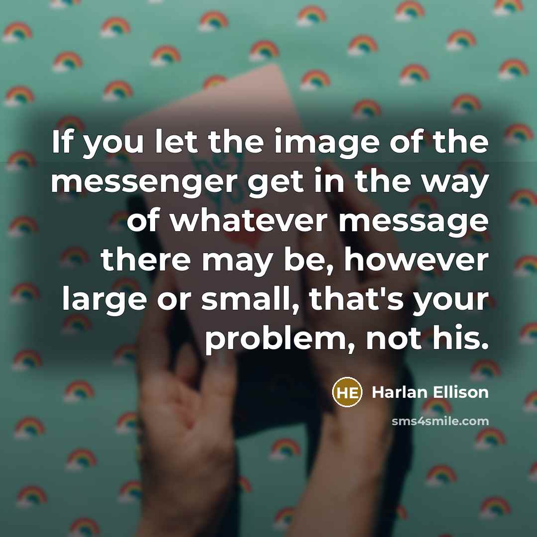 “If you let the image of the messenger get in…” quote by Harlan Ellison