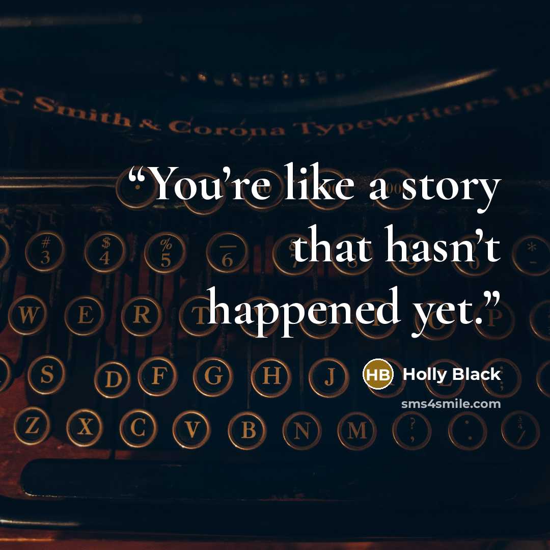 “You’re like a story that hasn’t happened yet.” quote by Holly Black