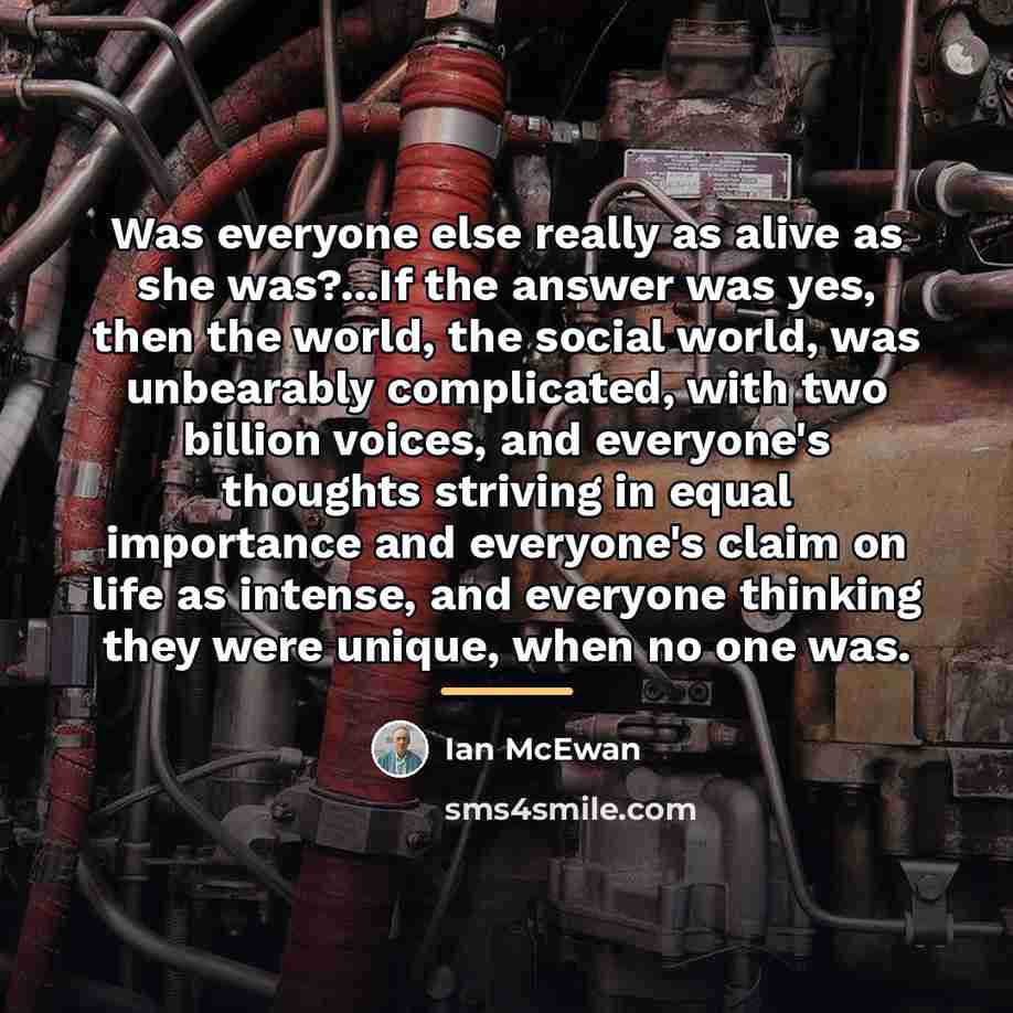 “Was everyone else really as alive as she was?...If the…” quote by Ian Mcewan