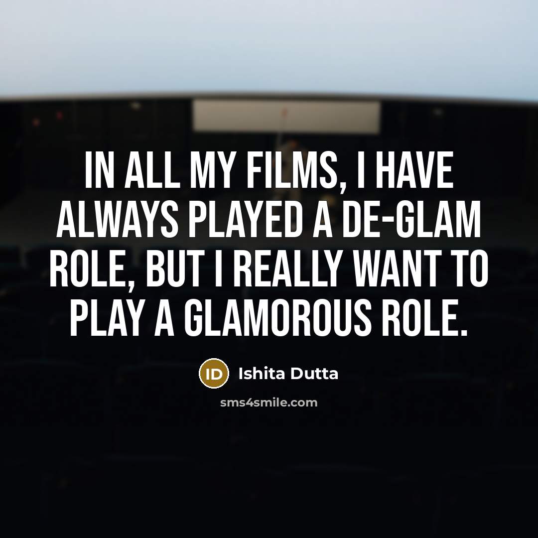 “In all my films, I have always played a de-glam…” quote by Ishita Dutta