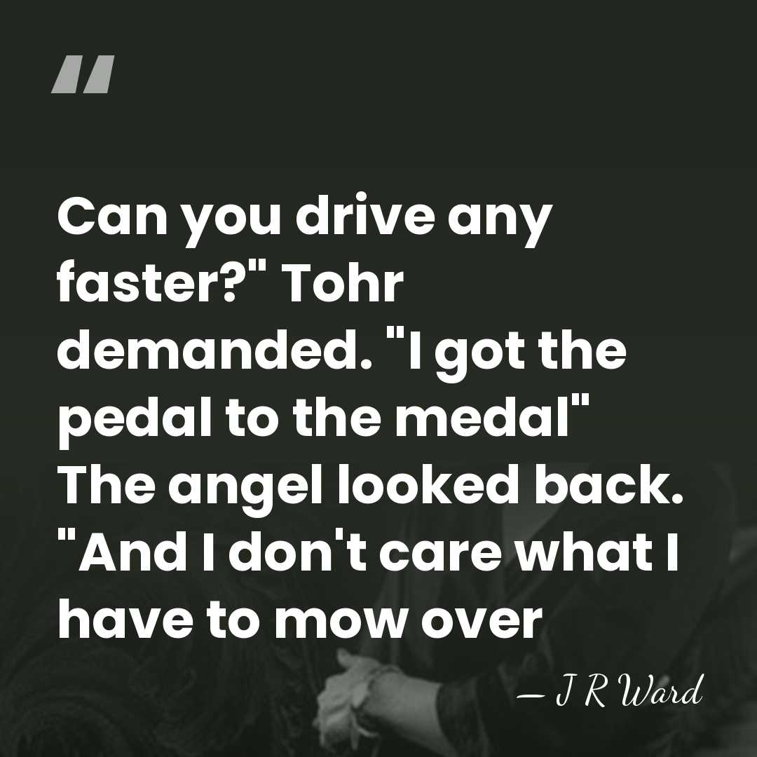 Can you drive any faster?" Tohr demanded. "I got the pedal to&hellip; - J R Ward