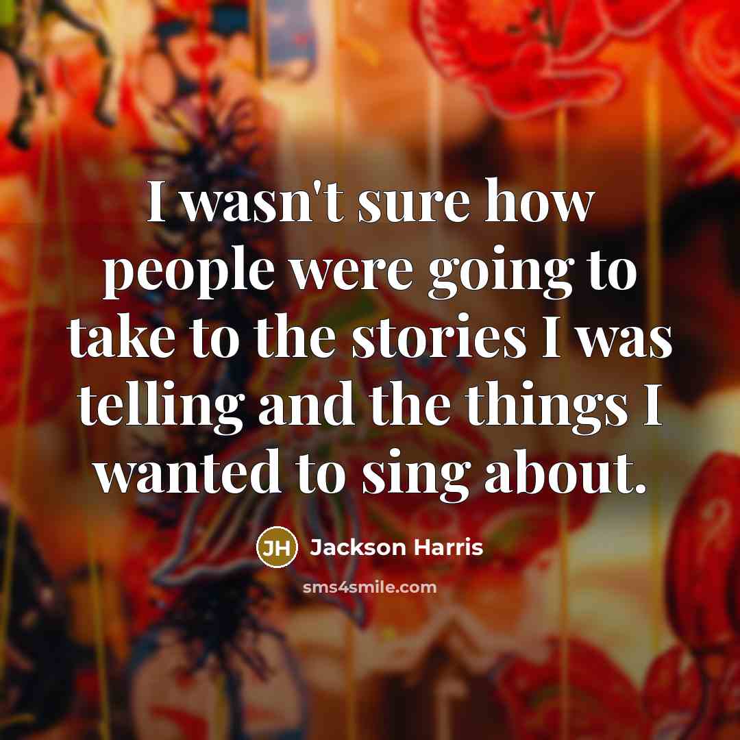 “I wasn't sure how people were going to take to…” quote by Jackson Harris