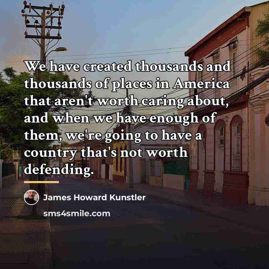 “We have created thousands and thousands of places in America…” quote by James Howard Kunstler