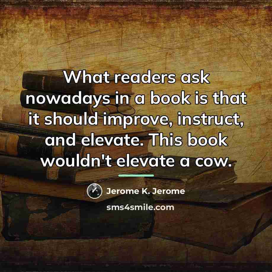 “What readers ask nowadays in a book is that it…” quote by Jerome K. Jerome