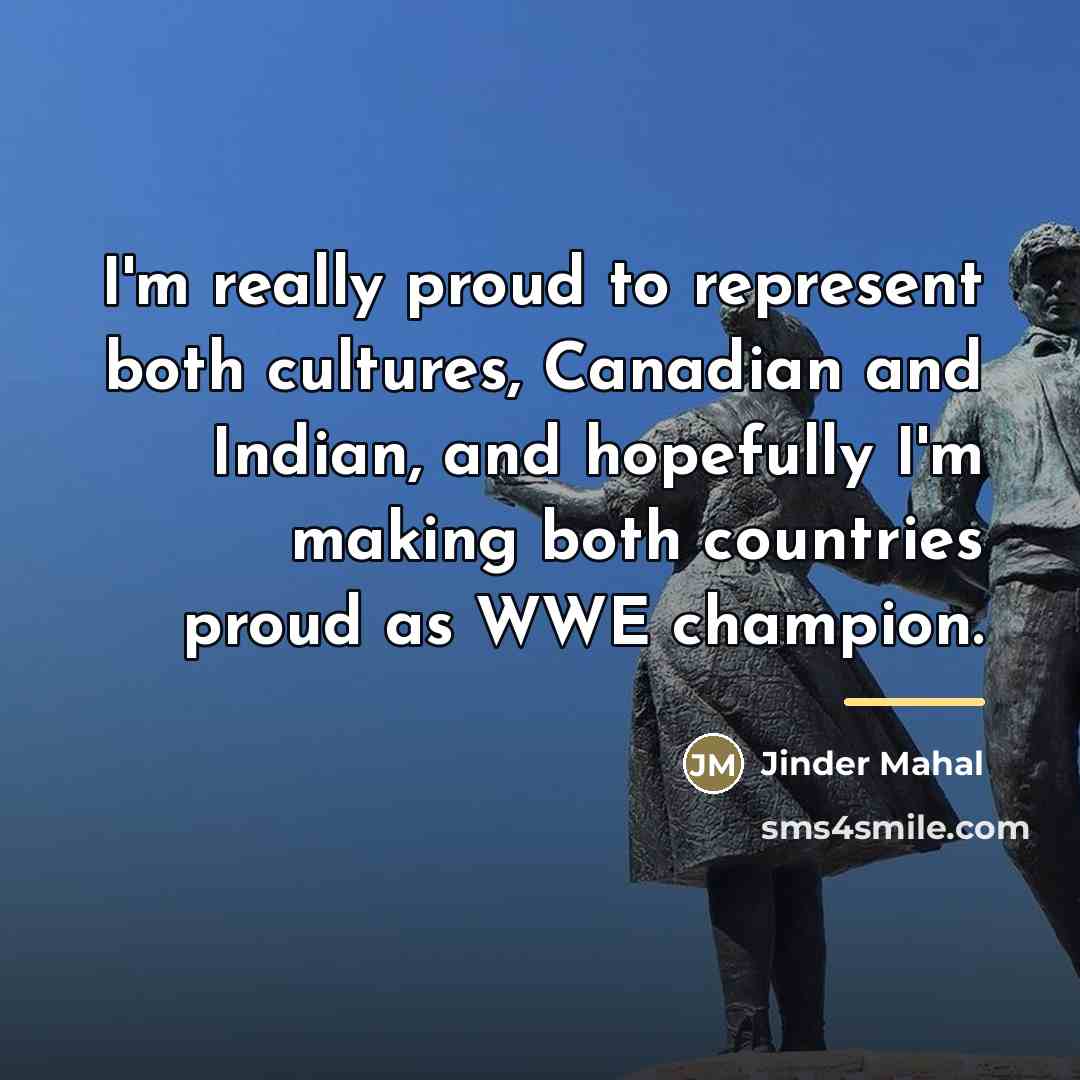 “I'm really proud to represent both cultures, Canadian and Indian,…” quote by Jinder Mahal