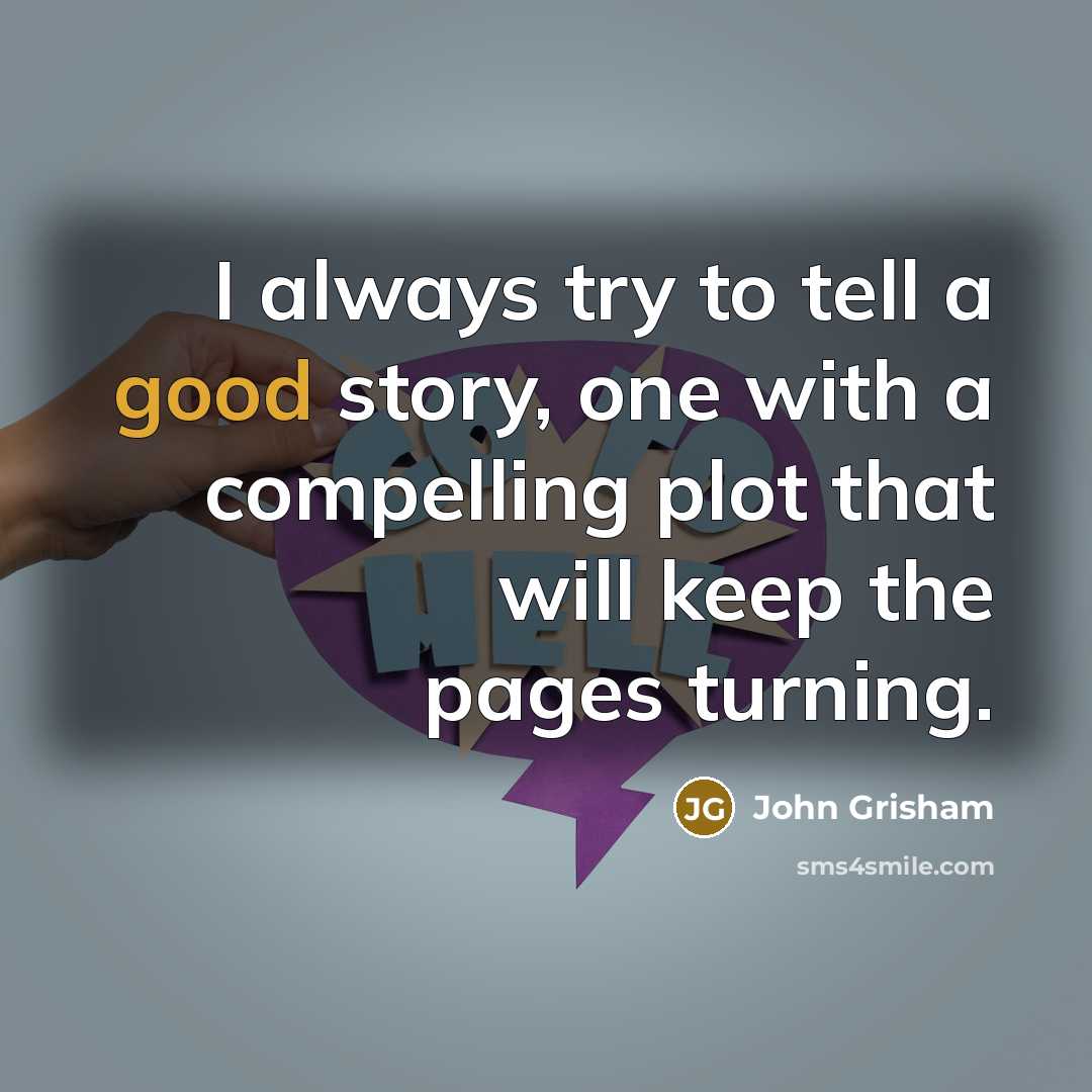 “I always try to tell a good story, one with a compelling plot that will keep the pages turning.” quote by John Grisham