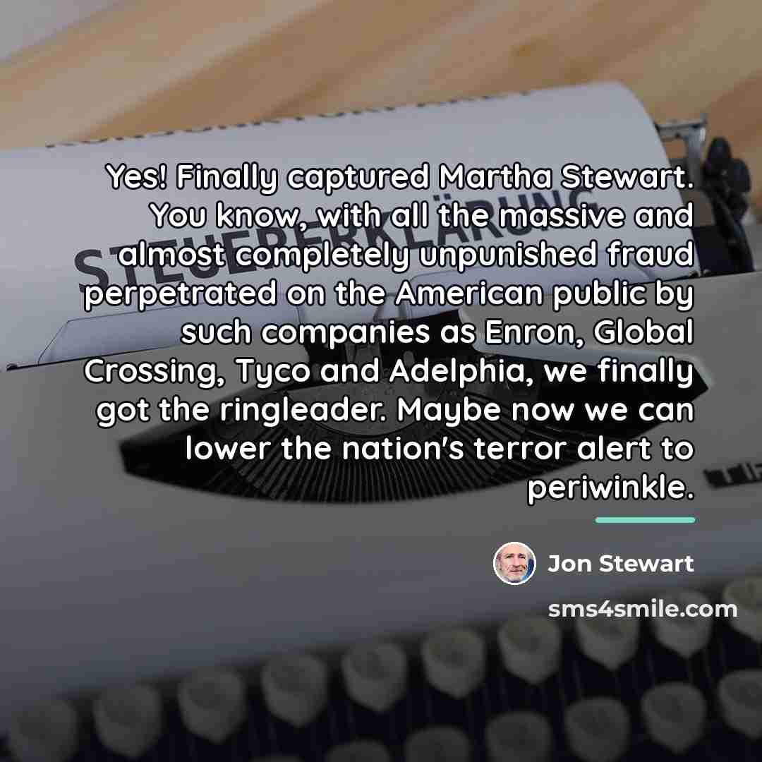 “Yes! Finally captured Martha Stewart. You know, with all the…” quote by Jon Stewart