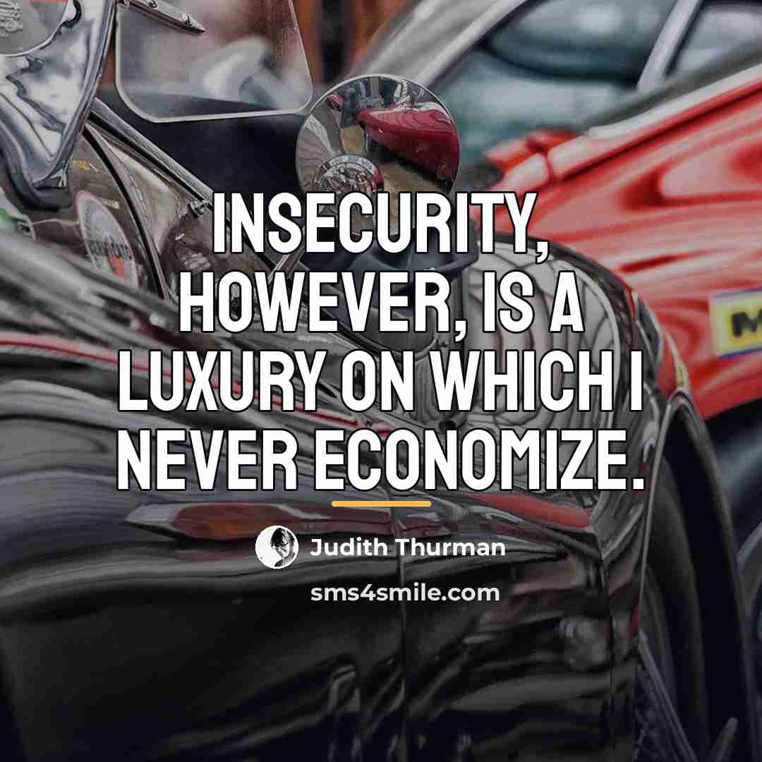 “Insecurity, however, is a luxury on which I never economize.…” quote by Judith Thurman