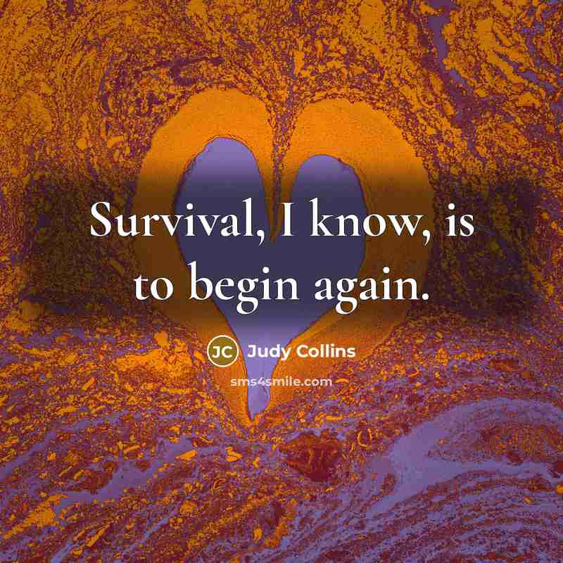 “Survival, I know, is to begin again.” quote by Judy Collins