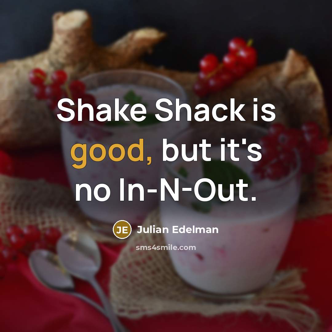 “Shake Shack is good, but it's no In-N-Out.…” quote by Julian Edelman