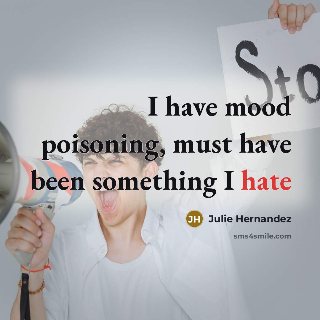 “I have mood poisoning, must have been something I hate…” quote by Julie Hernandez