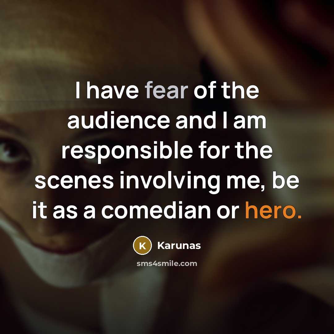 “I have fear of the audience and I am responsible…” quote by Karunas