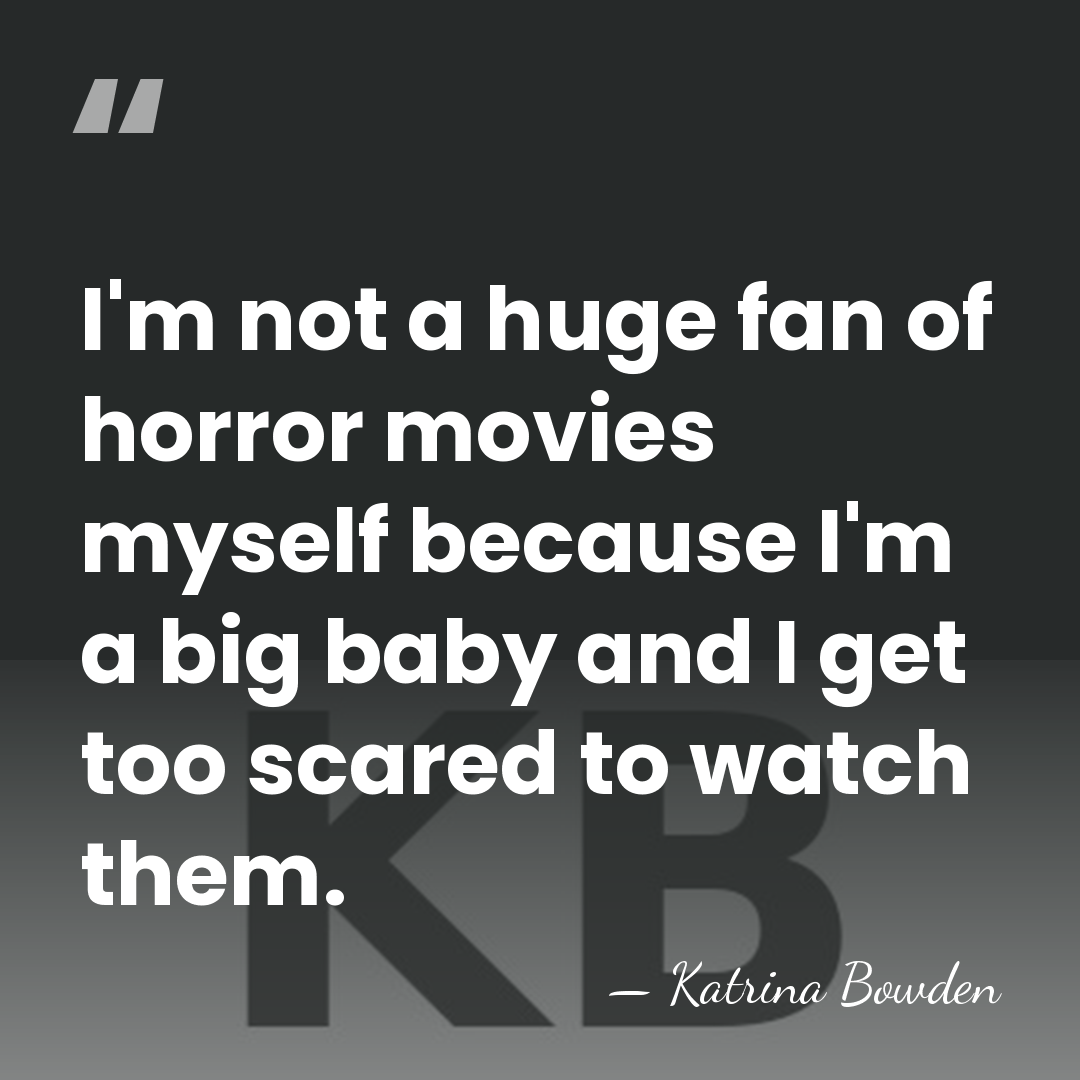 I'm not a huge fan of horror movies myself because I'm a&hellip; - Katrina Bowden