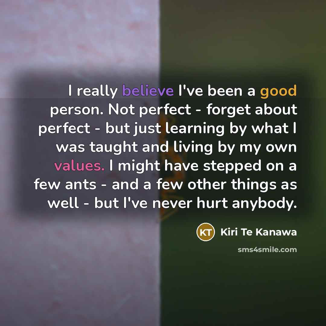 “I really believe I've been a good person. Not perfect…” quote by Kiri Te Kanawa