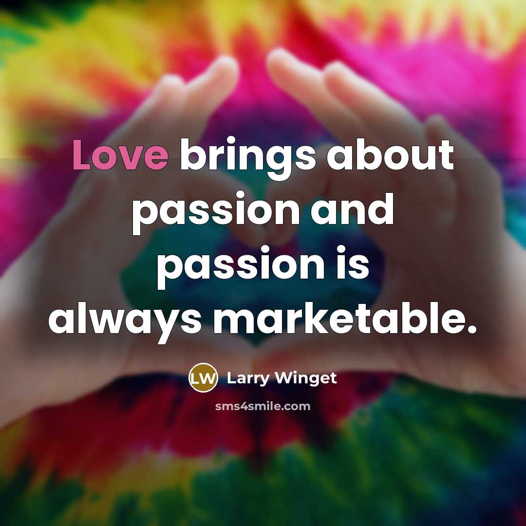 “Love brings about passion and passion is always marketable.…” quote by Larry Winget