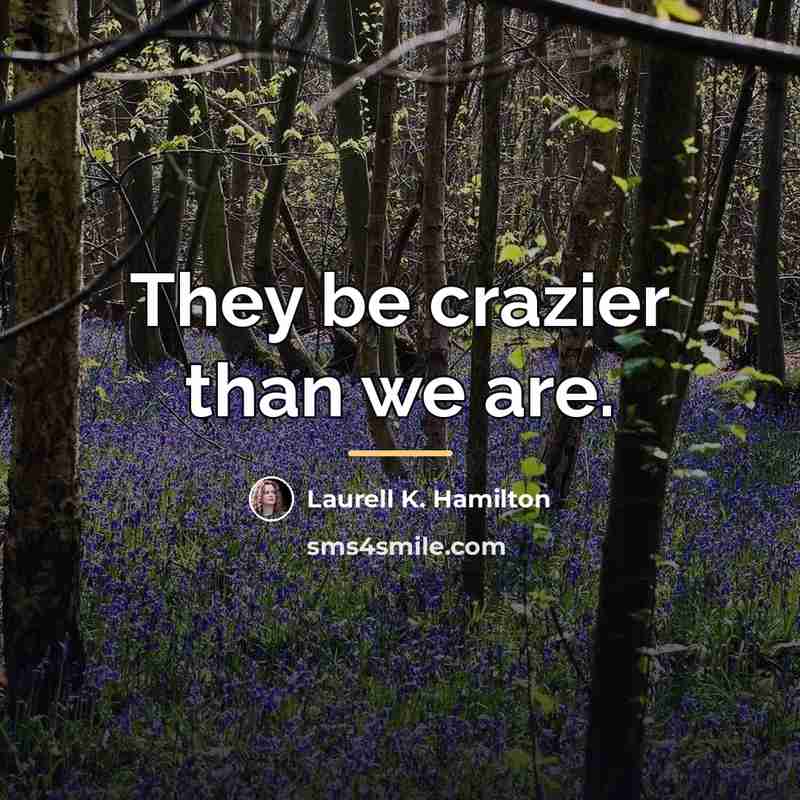 “They be crazier than we are.…” quote by Laurell K. Hamilton