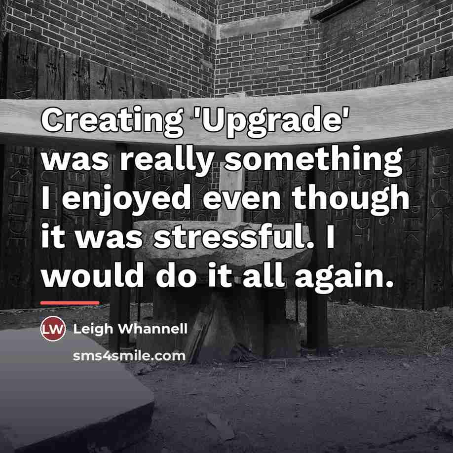 “Creating 'Upgrade' was really something I enjoyed even though it…” quote by Leigh Whannell