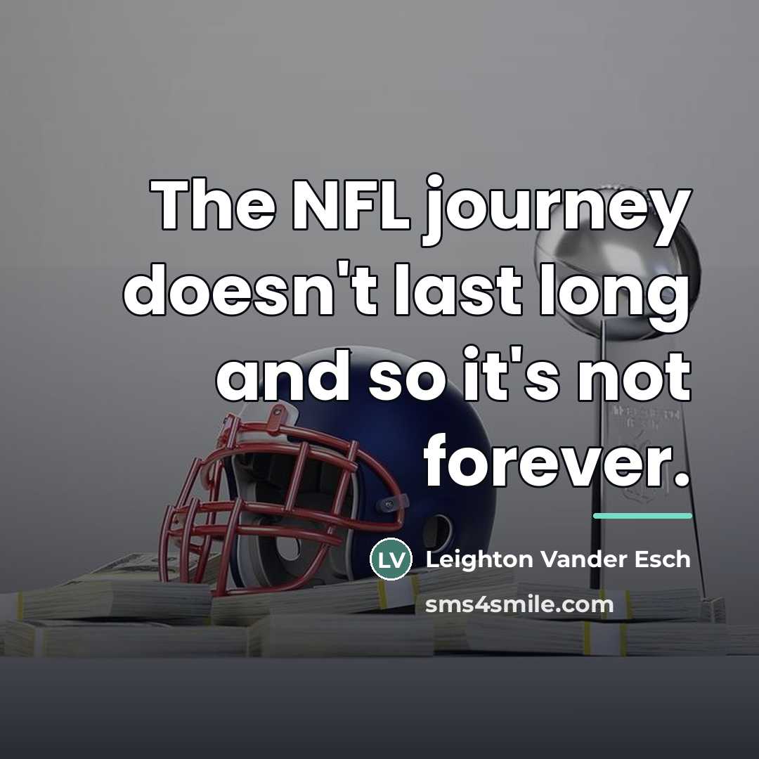 “The NFL journey doesn't last long and so it's not…” quote by Leighton Vander Esch