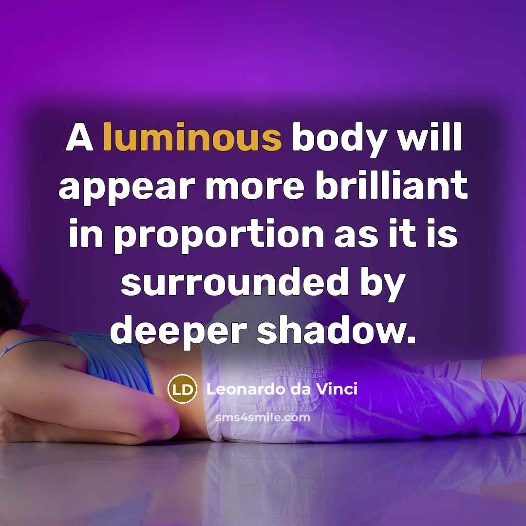 “A luminous body will appear more brilliant in proportion as…” quote by Leonardo da Vinci