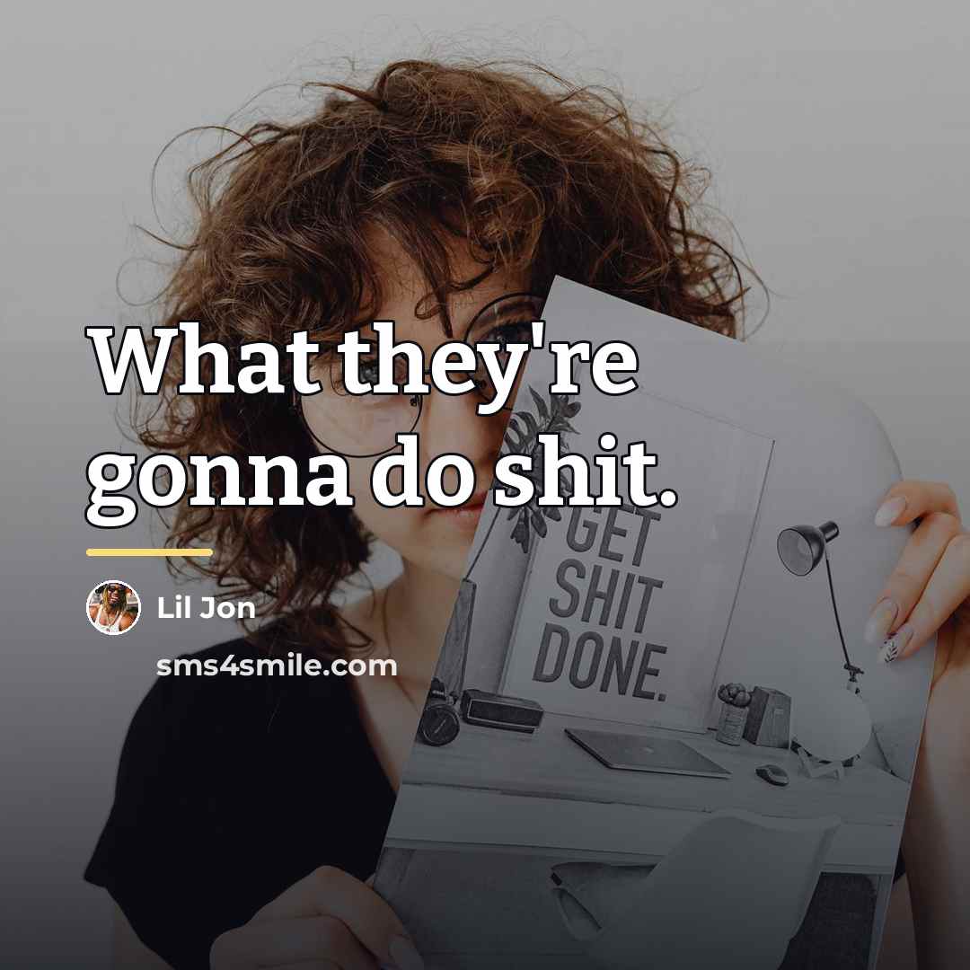 “What they're gonna do shit.…” quote by Lil Jon