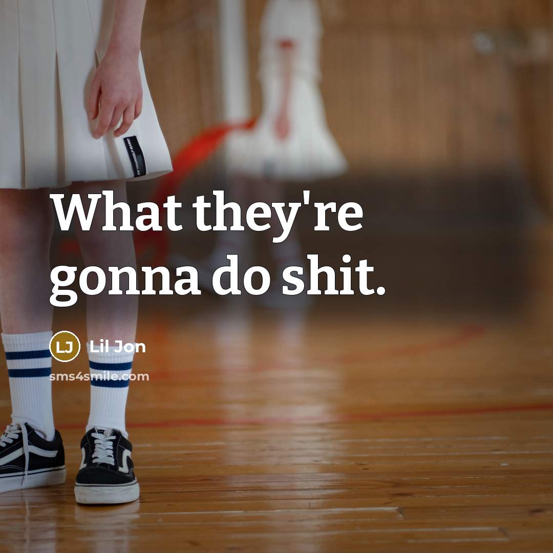 “What they're gonna do shit.” quote by Lil Jon
