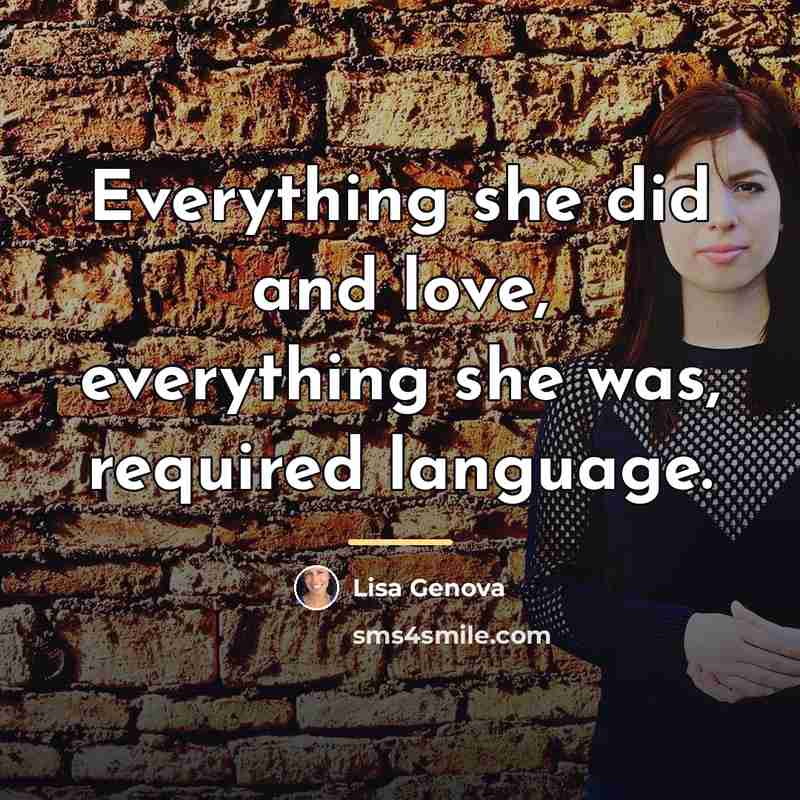 “Everything she did and love, everything she was, required language.…” quote by Lisa Genova