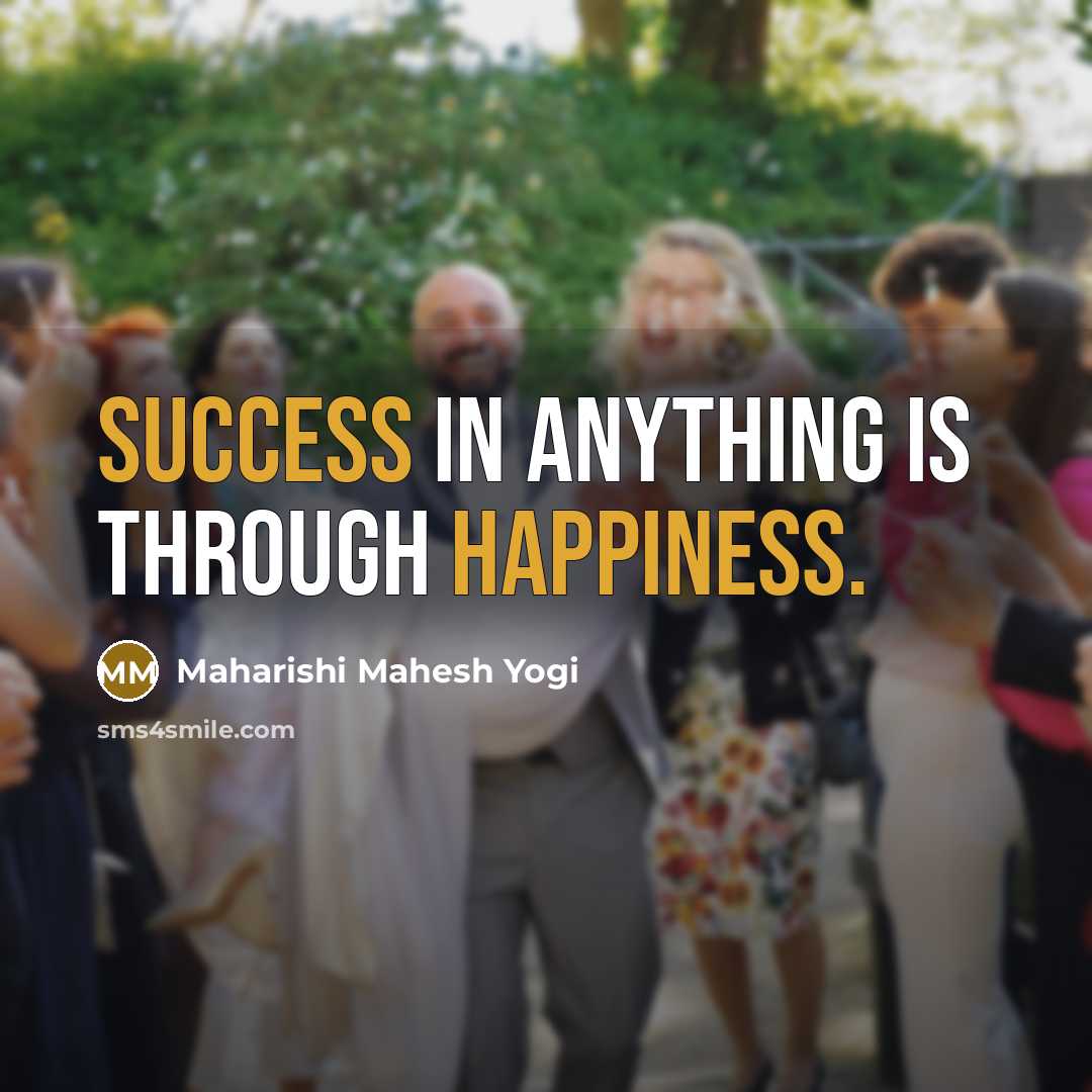 “Success in anything is through happiness.…” quote by Maharishi Mahesh Yogi
