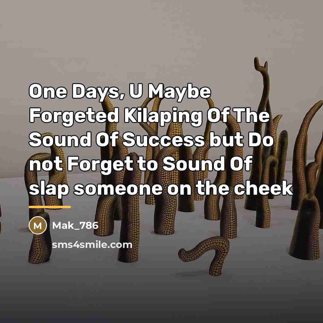“One Days, U Maybe Forgeted Kilaping Of The Sound Of…” quote by Mak_786