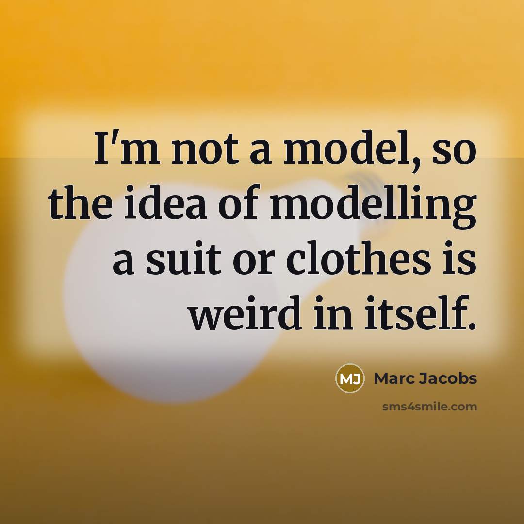 “I'm not a model, so the idea of modelling a…” quote by Marc Jacobs