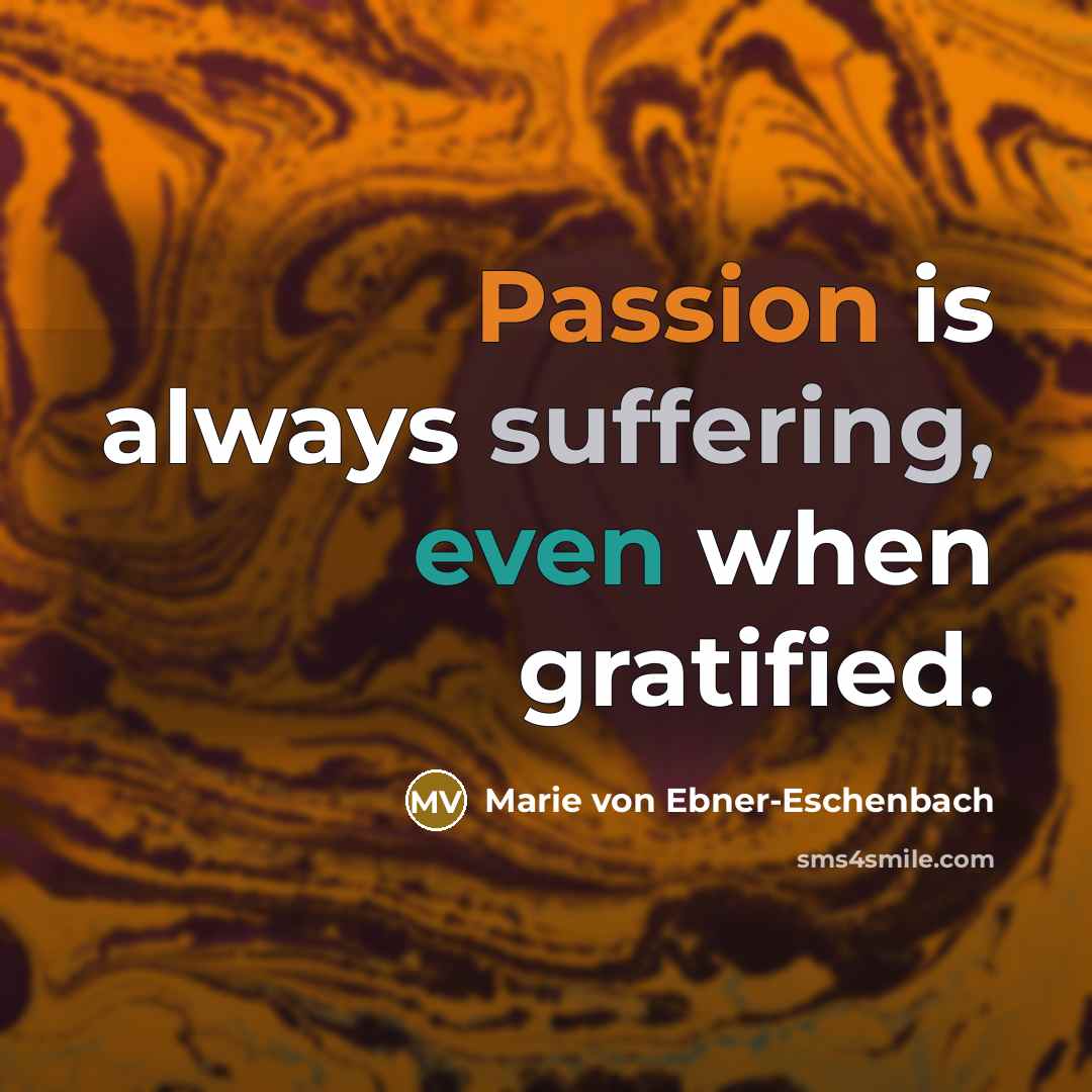 “Passion is always suffering, even when gratified.” quote by Marie von Ebner-Eschenbach