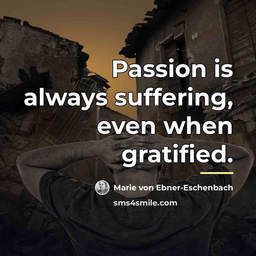 “Passion is always suffering, even when gratified.…” quote by Marie von Ebner-Eschenbach