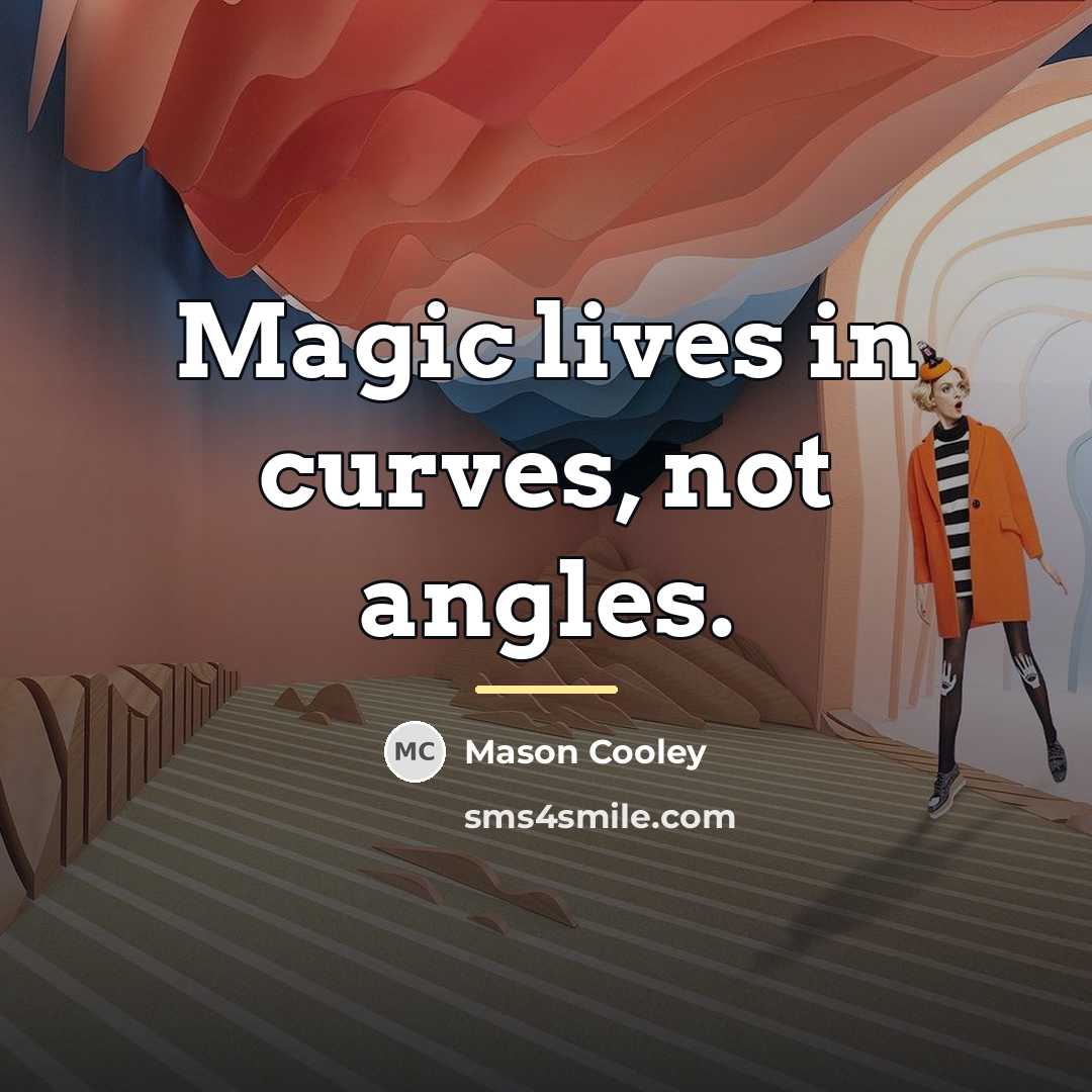 “Magic lives in curves, not angles.…” quote by Mason Cooley