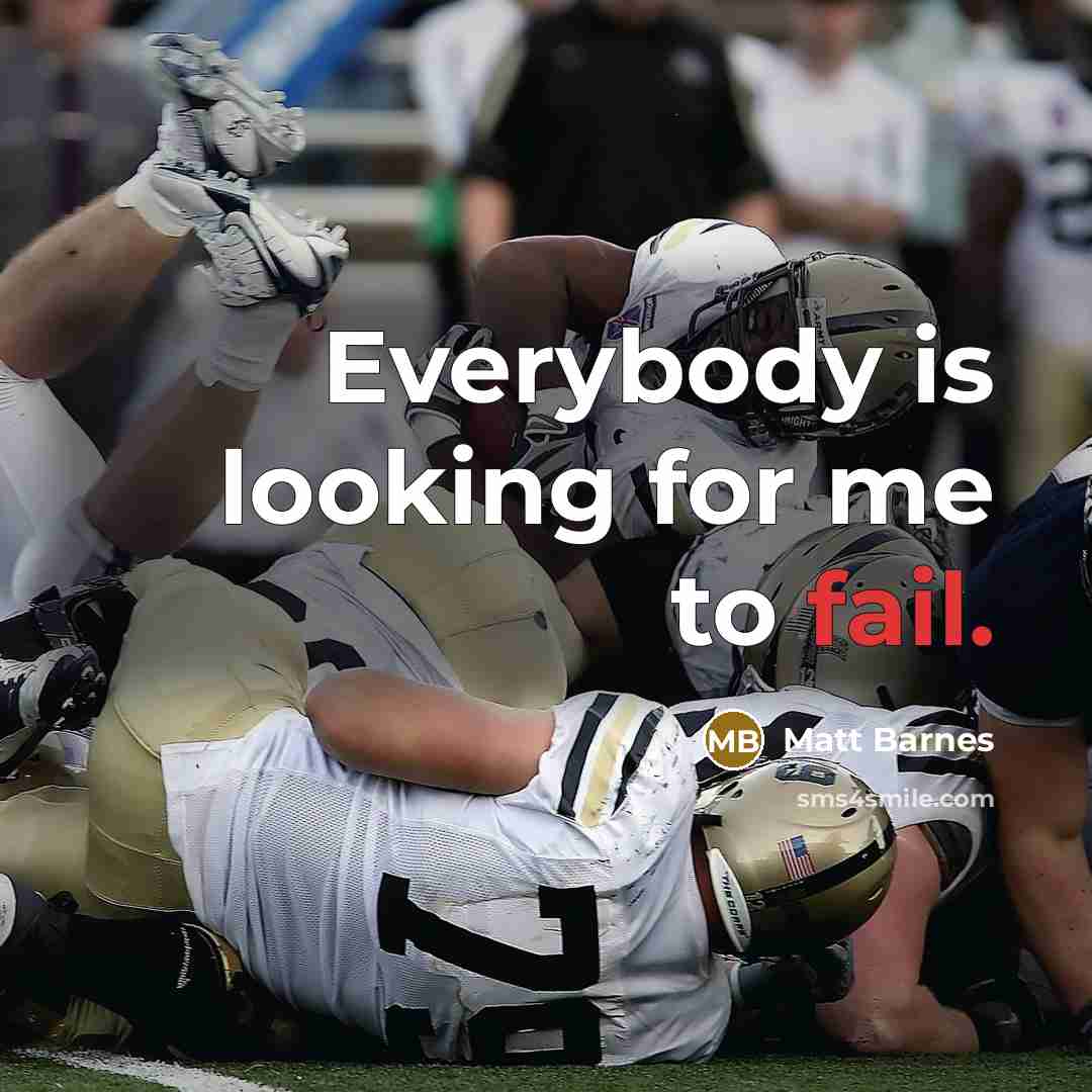 “Everybody is looking for me to fail.…” quote by Matt Barnes