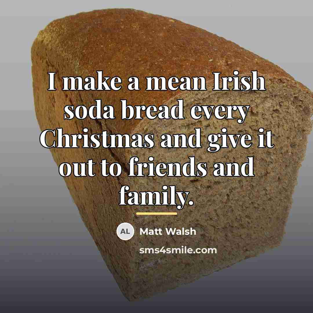 “I make a mean Irish soda bread every Christmas and…” quote by Matt Walsh