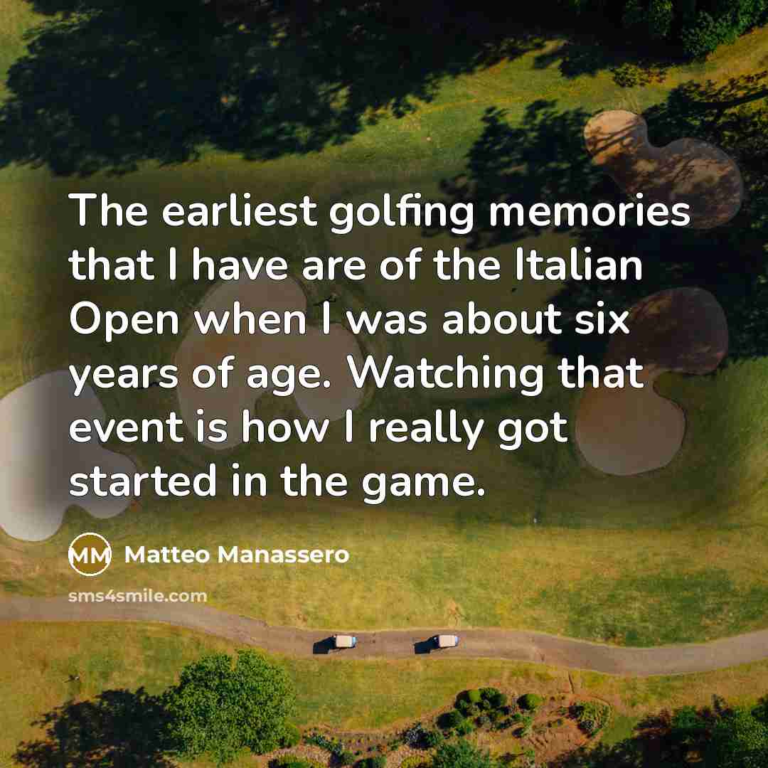 “The earliest golfing memories that I have are of the…” quote by Matteo Manassero