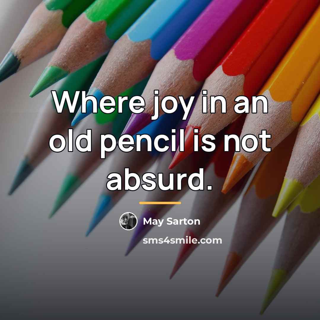 “Where joy in an old pencil is not absurd.…” quote by May Sarton
