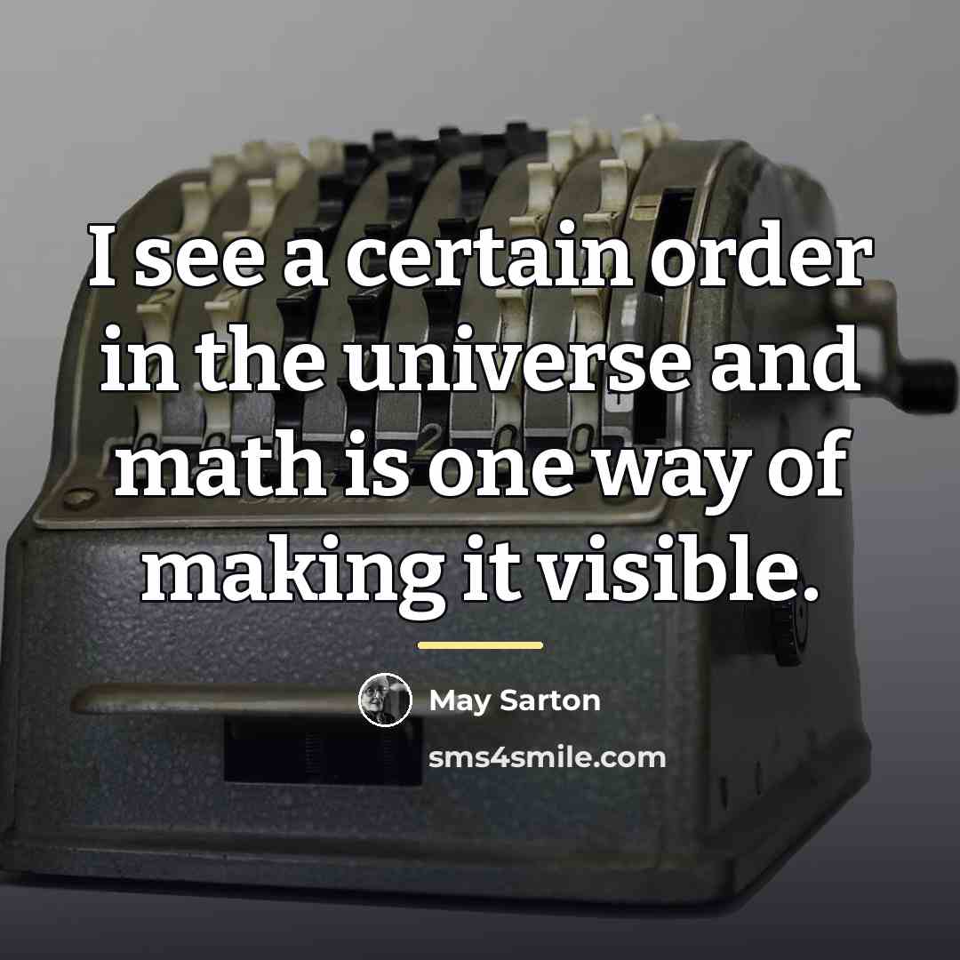 “I see a certain order in the universe and math…” quote by May Sarton