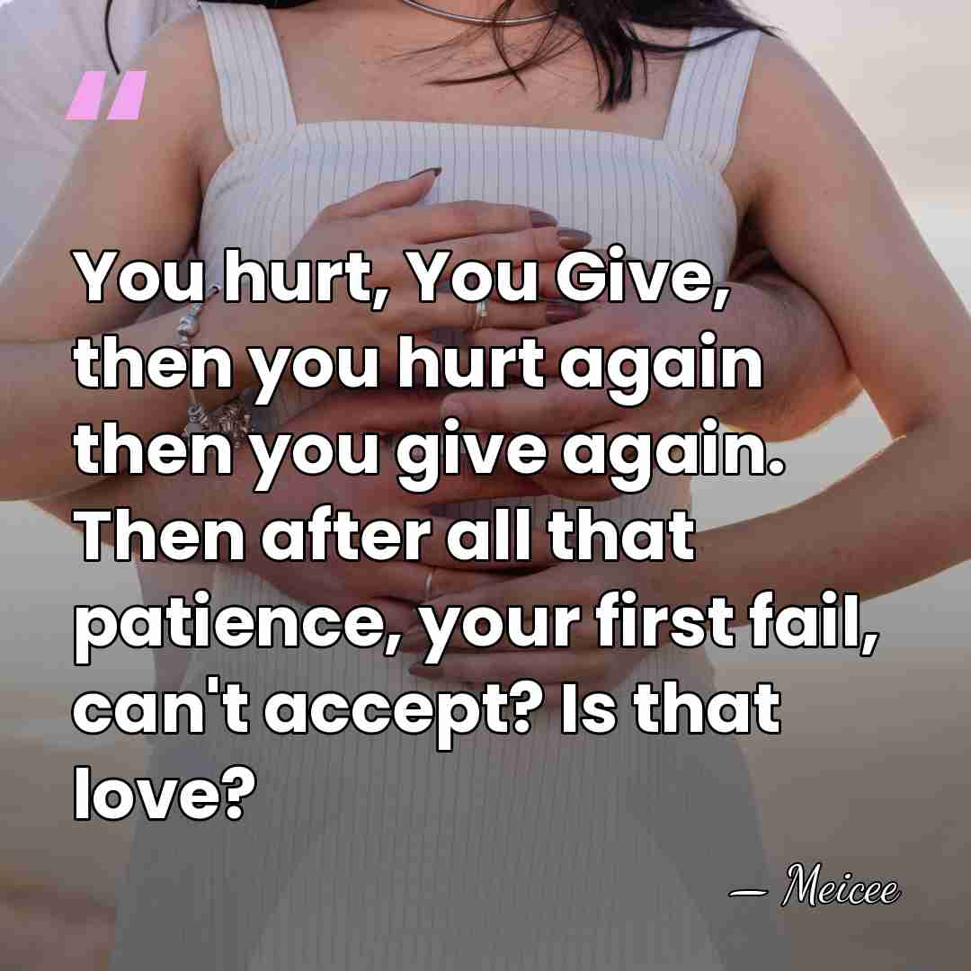 You hurt, You Give, then you hurt again then you give again.&hellip; - Meicee