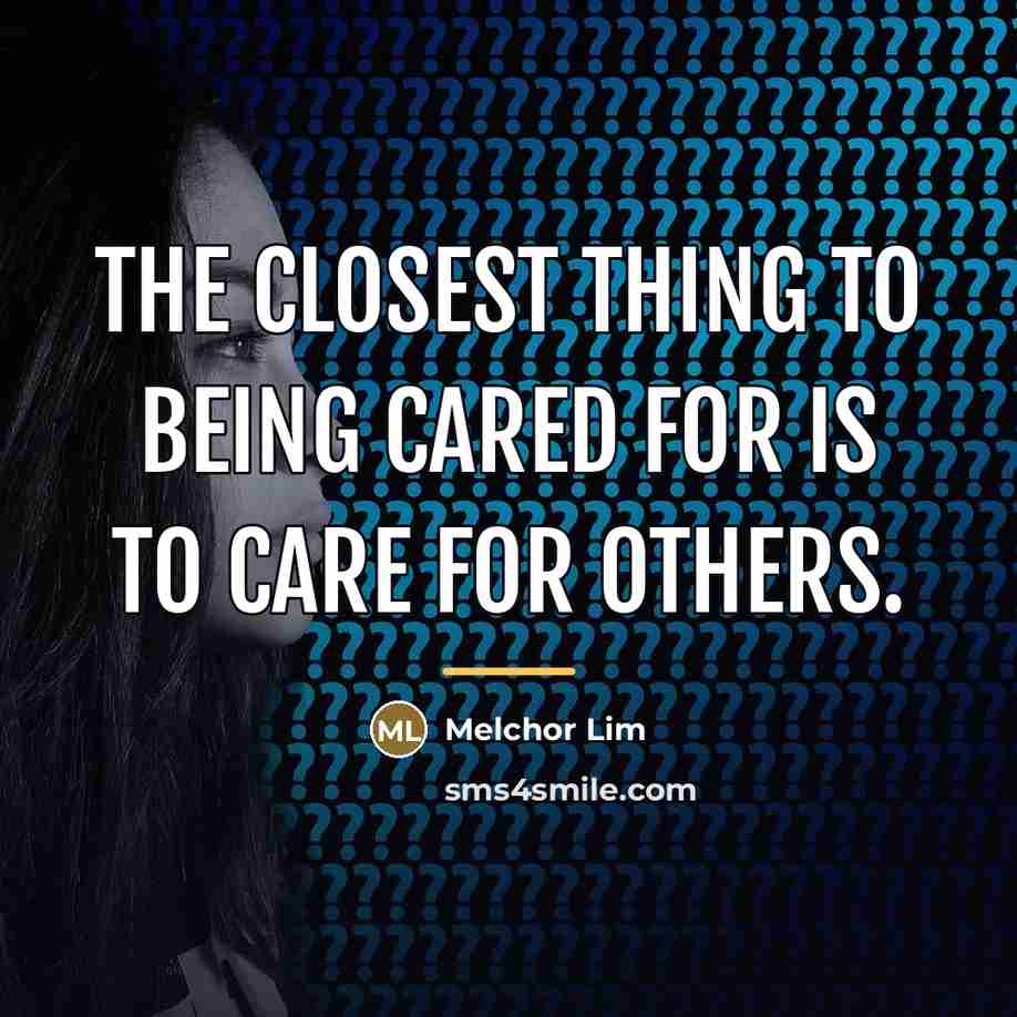 “The closest thing to being cared for is to care…” quote by Melchor Lim