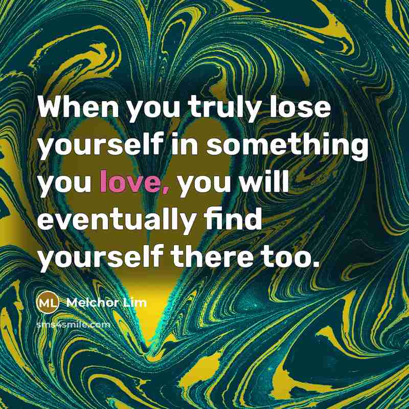 “When you truly lose yourself in something you love, you…” quote by Melchor Lim