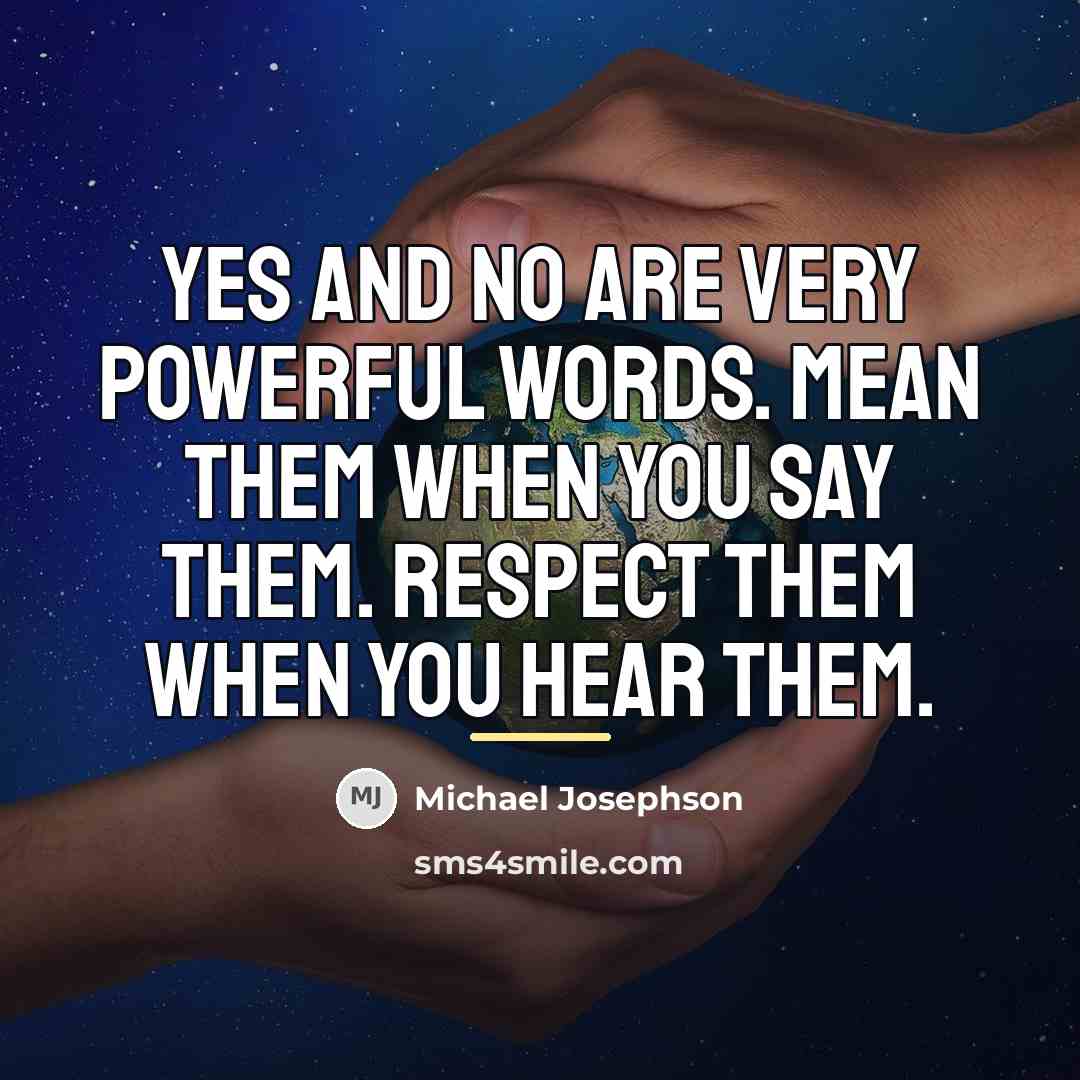 “Yes and no are very powerful words. Mean them when…” quote by Michael Josephson