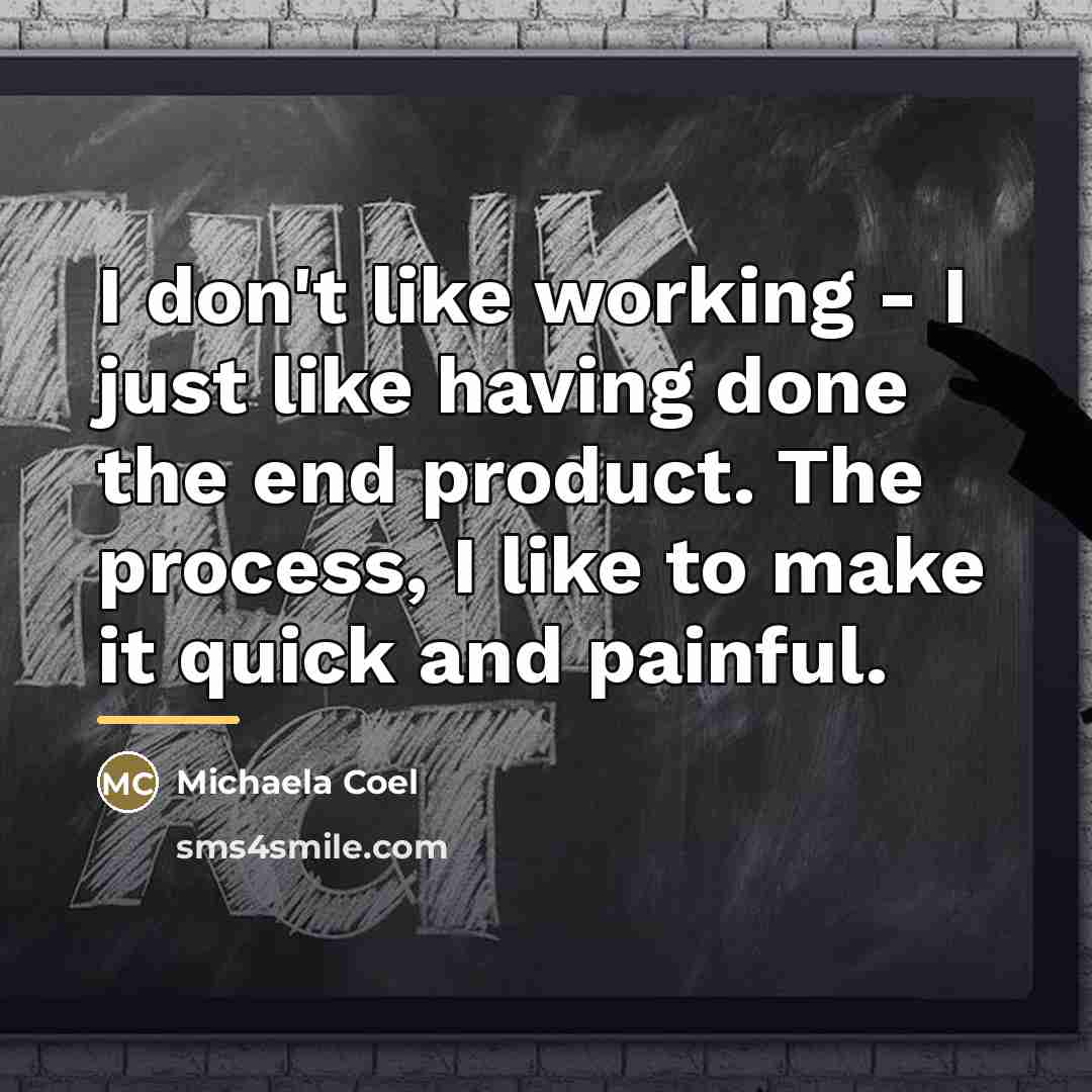 “I don't like working - I just like having done…” quote by Michaela Coel
