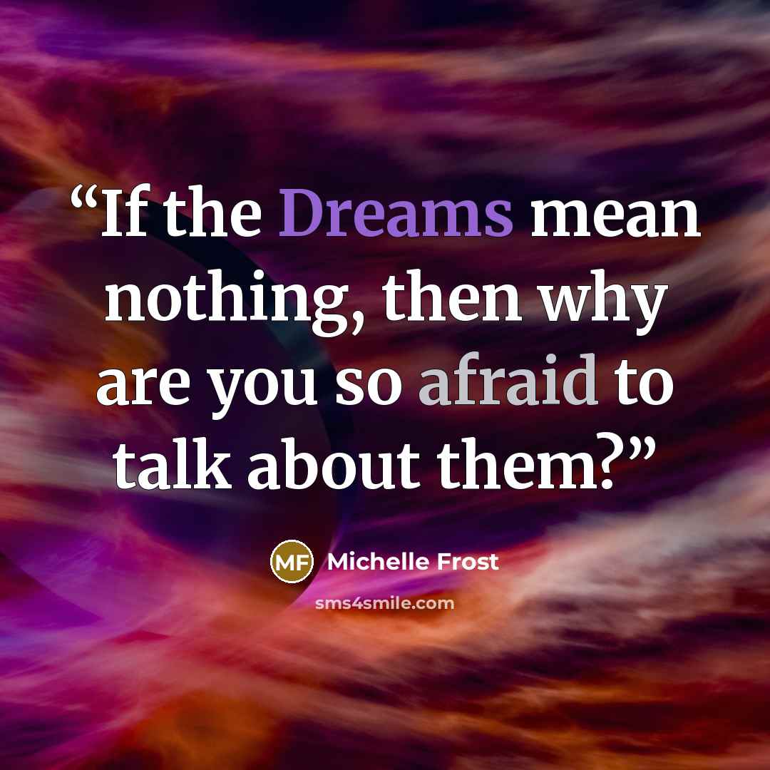 “If the Dreams mean nothing, then why are you so afraid to talk about them?” quote by Michelle Frost